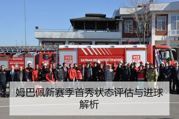 姆巴佩新赛季首秀状态评估与进球解析